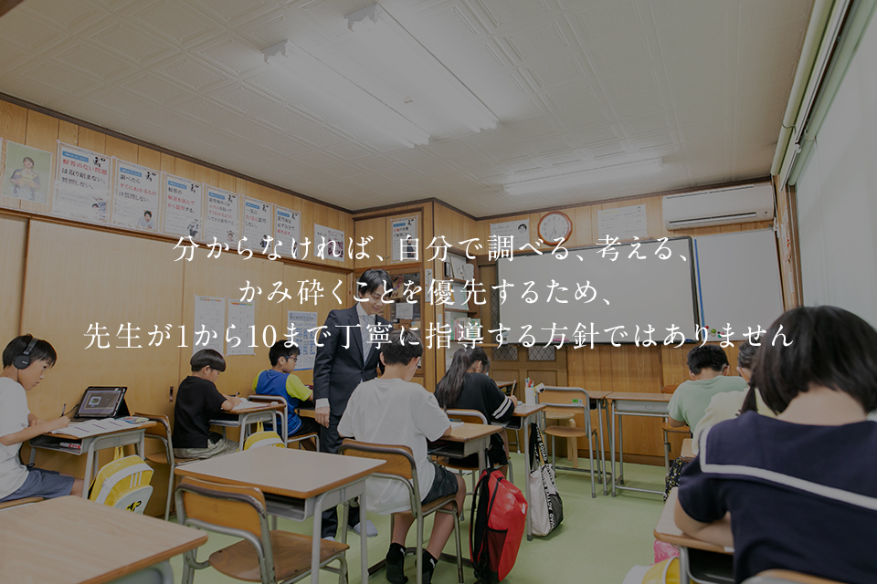 分からなければ、自分で調べる、考える、かみ砕くことを優先するため、先生が1から10まで丁寧に指導する方針ではありません